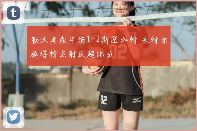 勒沃库森半场1-2斯图加特 米特尔施塔特点射反超比分