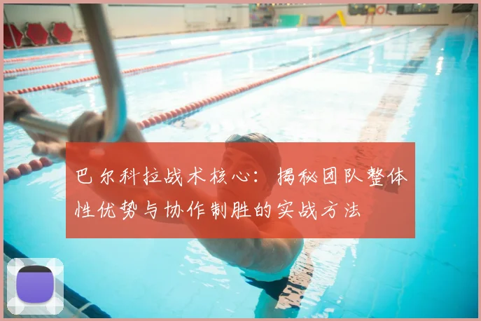 巴尔科拉战术核心:揭秘团队整体性优势与协作制胜的实战方法