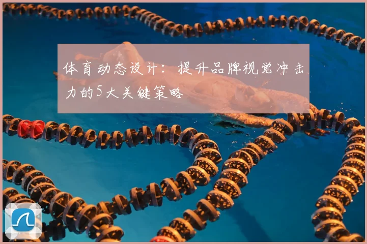 体育动态设计：提升品牌视觉冲击力的5大关键策略